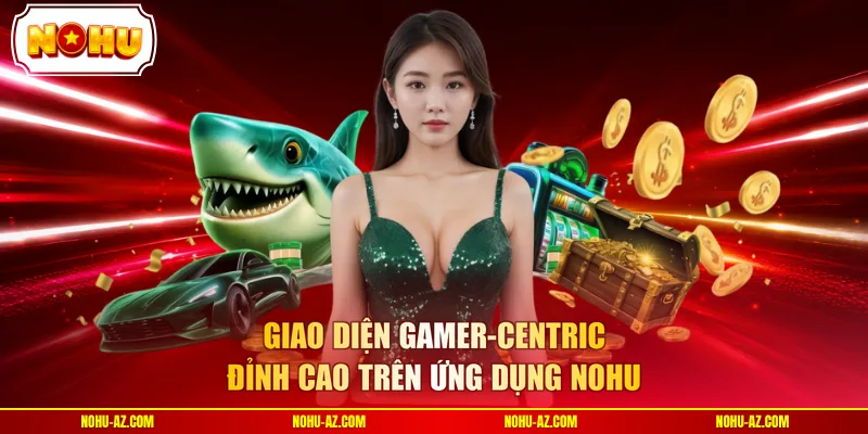 Giao diện Gamer-Centric đỉnh cao trên ứng dụng NOHU 